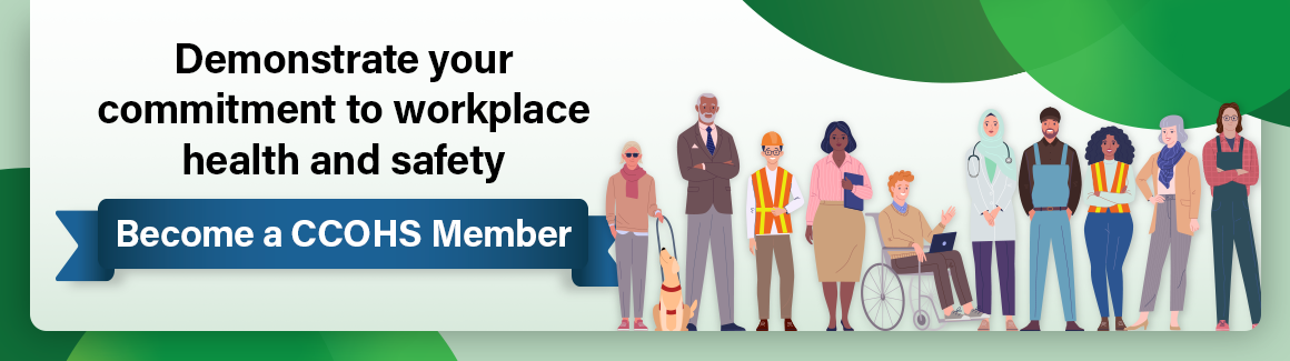 Demonstrate your commitment to workplace health and safety by becoming a CCOHS Member.